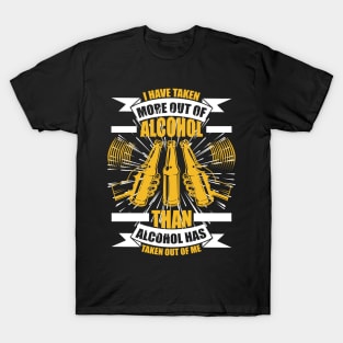 I have taken more out of alcohol than alcohol has taken out of me T Shirt For Women Men T-Shirt